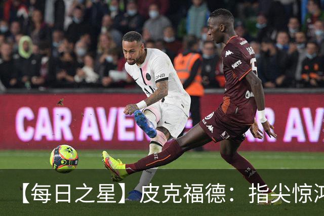 【每日之星】皮克福德：指尖惊鸿怒吼成盾 质疑声中征服地狱
