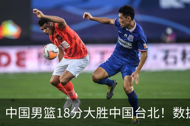 中国男篮18分大胜中国台北！数据 一清二楚，并非胡金秋，最大功勋竟是他